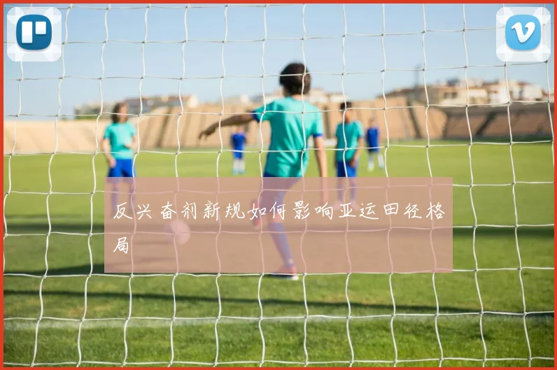 反兴奋剂新规如何影响亚运田径格局