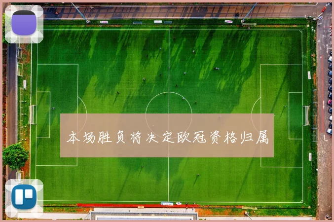 本场胜负将决定欧冠资格归属