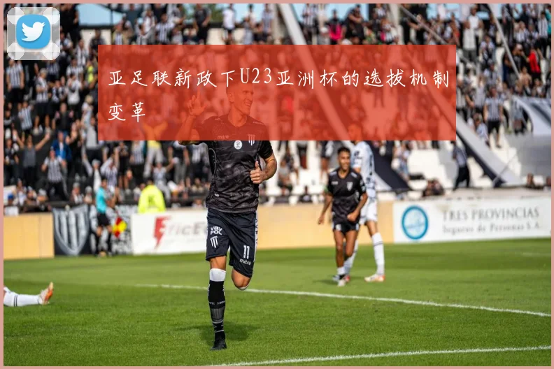 亚足联新政下U23亚洲杯的选拔机制变革